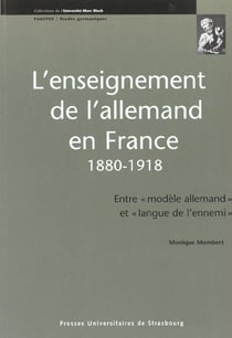 L'enseignement allemand en France, 1880-1918 - entre "modèle allemand" et "langue de l'ennemi"