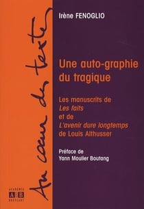 Une auto-graphie du tragique - les manuscrits de "les faits" et de "l'avenir dure longtemps" de Louis Althuss