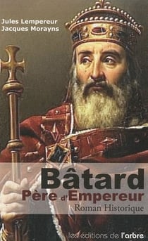 Batard, père d'empereur - l'histoire d'amour adultérinne du grand-père de charlemagne et de la naissance d'un empire