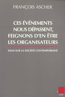 Ces evenements nous depassent feignons d'en etre les organisateurs - essai sur la societe contemporaine