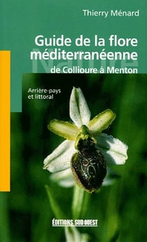 Guide de le flore méditerranéenne, de collioure à menton - arrière-pays et littoral