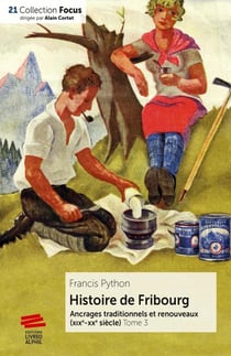Histoire de Fribourg - Tome 3 : Ancrages traditionnels et renouveaux (XIXe-XXe siècle)