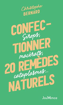 Confectionner 25 remèdes naturels : sirops, macérats, cataplasmes...