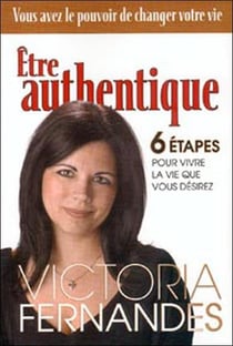 Être authentique, 6 étapes pour vivre la vie que vous désirez