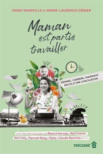 Maman est partie travailler : Femmes, carrière, maternité - Récits d'une conciliation