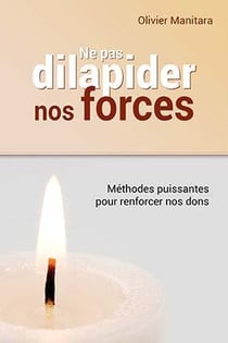 Ne pas dilapider nos forces : méthodes puissantes pour renforcer nos dons