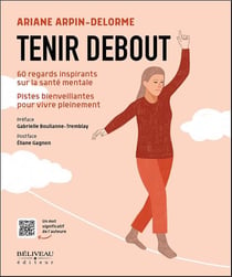 Tenir debout : 60 regards inspirants sur la santé mentale : Pistes bienveillantes pour vivre pleinement