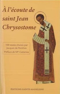 A l'écoute de saint Jean-Chrysostome : 100 textes tirés de ses commentaires sur l'Évangile, les Actes et les Épîtres choisis par Jacques de Penthos