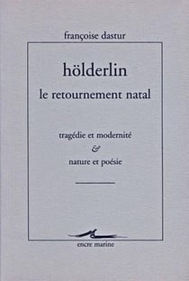 Holderlin, Le retournement natal : Tragédie et modernité. Nature et poésie.