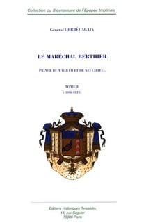 Le Maréchal Berthier, Prince de Wagram et de Neuchatel t.2 - 1804-1815