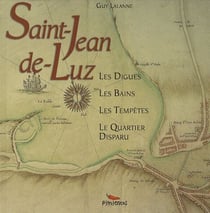 Saint Jean de Luz - les digues, les bains, les tempêtes, le quartier disparu