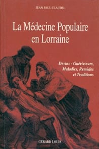 La médecine populaire en lorraine - devins, guérisseurs, maladies, remèdes et traditions