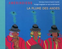 La plume des Andes - voyage imaginaire en terre amérindienne