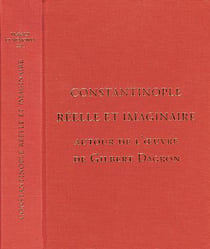 Constantinople réelle et imaginaire : autour de l'oeuvre de Gilbert Dagron