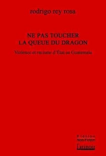 Ne pas toucher la queue du dragon - vilolence d'État et racisme au Guatemala