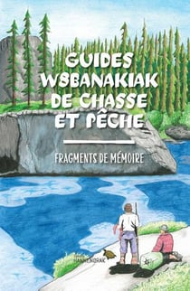 Guides w8banakiak de chasse et pêche : Fragments de mémoire