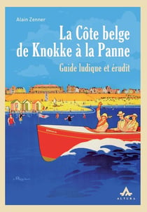 La côte belge de Knokke à la Panne : Guide ludique et érudit