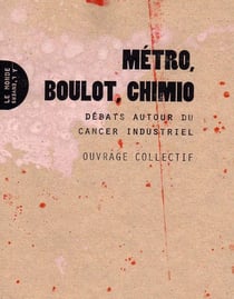 Métro, boulot, chimio - débats autour du cancer industriel