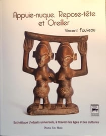 Appuie-nuque, repose-tête et oreiller : esthetique d'objets universels à travers les âges et les cultures