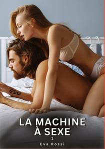 La Machine à Sexe. 1 : Nouvelles érotiques de sexe tabou pour adultes