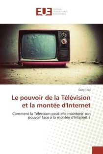 Le pouvoir de la Television et la montee d'Internet : Comment la Television peut-elle maintenir son pouvoir face A la montee d'Internet ?