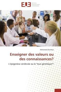 Enseigner des valeurs ou des connaissances? - l'epigenese cerebrale ou le "tout genetique"?