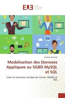 Modelisation des Donnees Appliquee au SGBD MySQL et SQL : Cours et exercices corriges de merise, MySQL et SQL