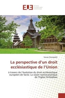 La perspective d'un droit ecclésiastique de l'Union : à travers de l'évolution du droit ecclésiastique européen de facto: La vision nomocanonique de l'Eg