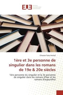 1ère et 3e personne de singulier dans les romans de 19e & 20e siècles : 1ère personne du singulier et la 3e personne de singulier dans les romans d'hier et les romans d'auj