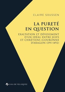 La pureté en question - exaltation et devoiement d'un idéal entre juifs et chrétiens (couronne d'Aragon 1391-1492)