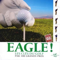 Eagle ! - les cles du golf par 100 grands pros