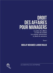 Droit des affaires pour manager Tome 1 - la justice des affaires, le droit des sociétés, les contrat commerciaux et le fonds de commerce