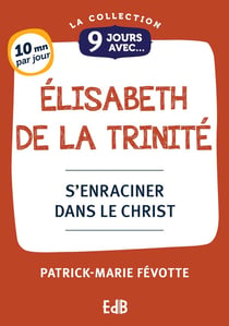 9 jours avec Elisabeth de la Trinité : S'enraciner dans le Christ