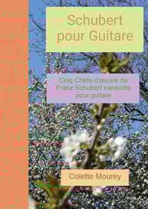 Schubert pour guitare - cinq chefs-d'oeuvre de Franz Schubert transcrits pour guitare
