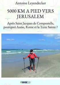 5000 km à pied vers Jérusalem - après Saint Jacques de Compostelle, pourquoi Assise, Rome et la Terre Sainte ?