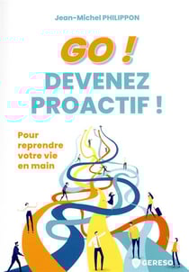 Go ! devenez proactif ! pour reprendre votre vie en main