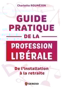 Guide pratique de la profession libérale : De l'installation à la retraite