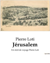 Jérusalem : Un récit de voyage Pierre Loti