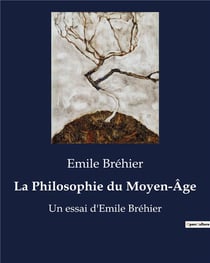 La Philosophie du Moyen-Âge : Un essai d'Emile Bréhier