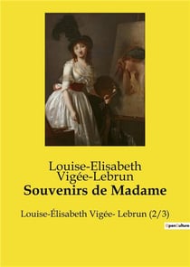 Souvenirs de Madame : Louise-Élisabeth Vigée- Lebrun (2/3)