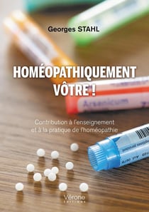 Homéopathiquement vôtre ! Contribution à l'enseignement et à la pratique de l'homéopathie