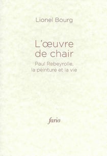L' oeuvre de chair - Paul Rebeyrolle, la peinture et la vie