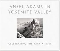 Ansel adams in yosemite valley : celebrating the park at 150