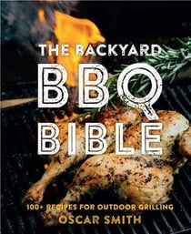 The backyard bbq bible: 100+ recipes for outdoor grilling /anglais