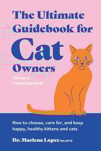 The ultimate guidebook for cat owners (from a veterinarian) : How to choose, care for, and keep happy, healthy kittens and cats