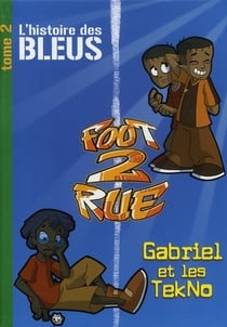 Foot 2 rue - l'histoire des Bleus Tome 2 : Gabriel et les tekno