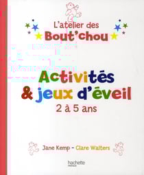 L'atelier des bout'chou - activités et jeux d'éveil - 2 à 5 ans