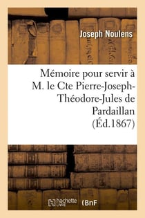 Memoire pour servir a m. le cte pierre-joseph-theodore-jules de pardaillan (ed.1867)