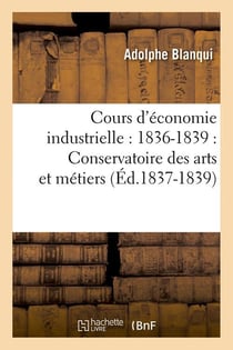 Cours d'economie industrielle : 1836-1839 : conservatoire des arts et metiers (ed.1837-1839)