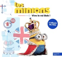 Les minions - vive le roi bob ! l'album du film